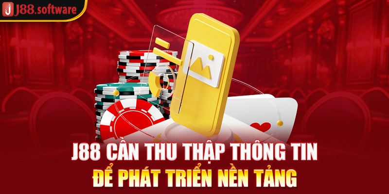 j88-can-thu-thap-thong-tin-de-phat-trien-nen-tang