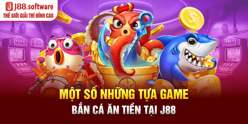 mot-so-nhung-tua-game-ban-ca-an-tien-tai-j88